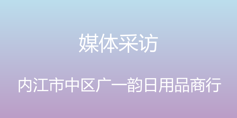 媒体采访 - 内江市中区广一韵日用品商行