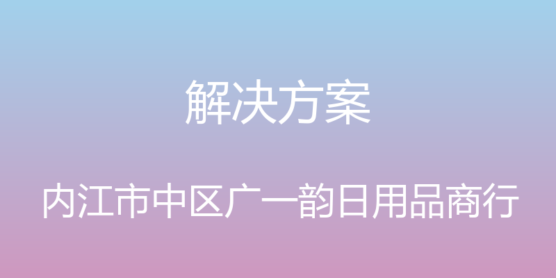 解决方案 - 内江市中区广一韵日用品商行