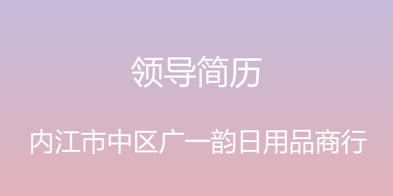 领导简历 - 内江市中区广一韵日用品商行