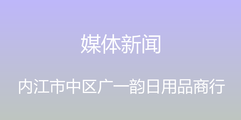 媒体新闻 - 内江市中区广一韵日用品商行