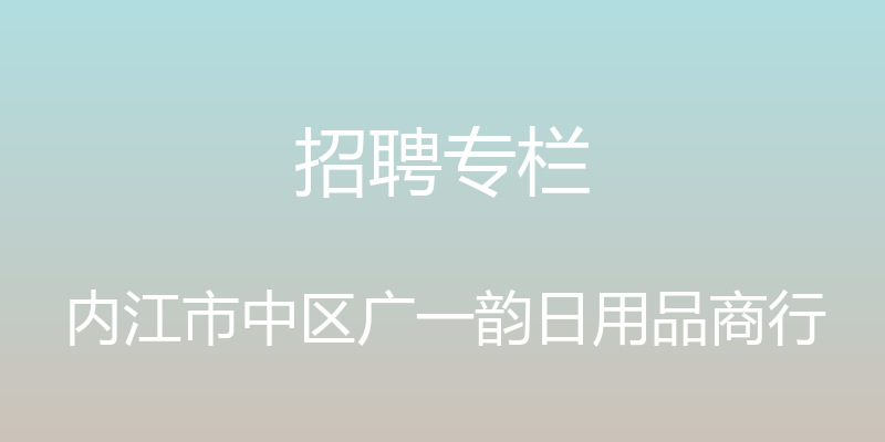 招聘专栏 - 内江市中区广一韵日用品商行